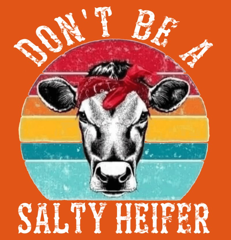 Don't Be A Salty Heifer